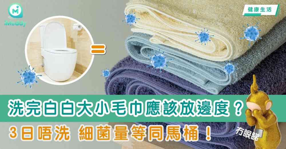 洗完白白大小毛巾應該放邊度 3日唔洗 細菌量等同馬桶?